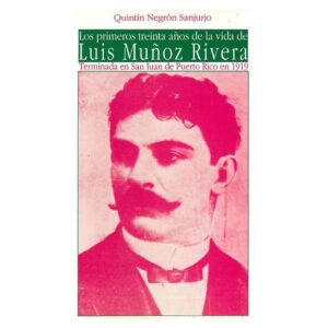 Negrón Sanjurjo, Quintín - Los primeros treinta años de la vida de Luis Muñoz Rivera. Terminada en San Juan de Puerto Rico en 1919 (1993)
