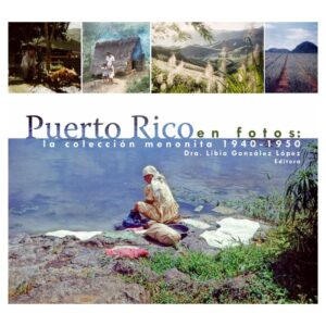 González López, Libia M. - Puerto Rico en Fotos. La Colección Menonita, 1940-1950 (2009)