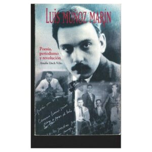 Lluch Vélez, Amalia - Luis Muñoz Marín Poesía, periodismo y revolución (1915-1930) (1999)