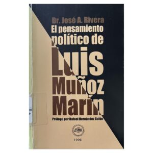Rivera Fernández, José A. - El pensamiento político de Luis Muñoz Marín (1996)