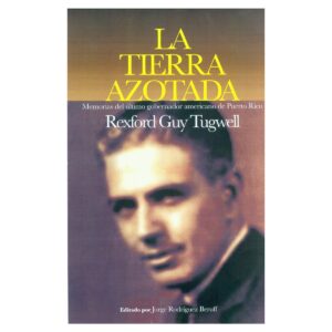 Rodríguez Beruff, Jorge (editor) - La Tierra Azotada. Memorias del último gobernador estadounidense en Puerto Rico (2010)