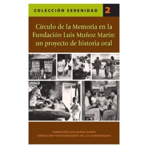 Serra Collazo, Soraya (compiladora). Círculo de la memoria en la Fundación Luis Muñoz Marín. Un proyecto de historia oral (2012)